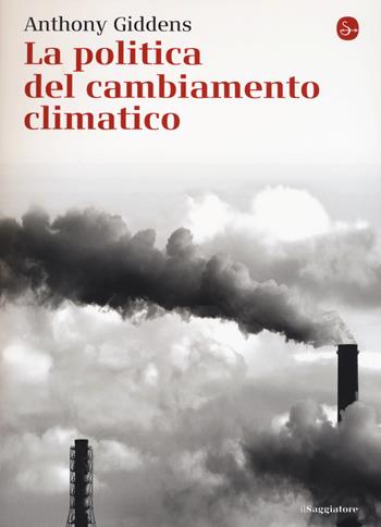 La politica del cambiamento climatico - Anthony Giddens - Libro Il Saggiatore 2015, La cultura | Libraccio.it