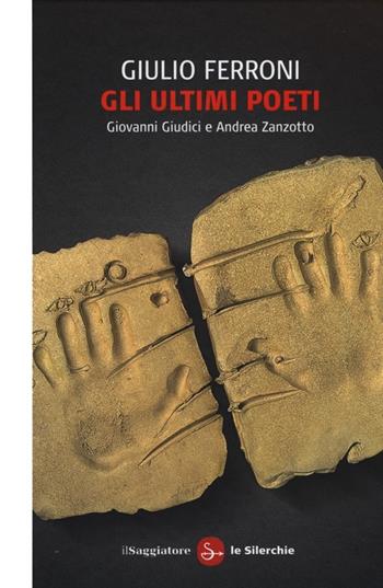 Gli ultimi poeti. Giovanni Giudici e Andrea Zanzotto - Giulio Ferroni - Libro Il Saggiatore 2013, Le silerchie | Libraccio.it