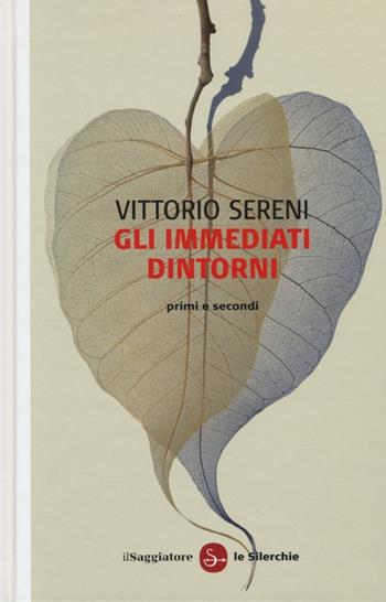 Gli immediati dintorni. Primi e secondi - Vittorio Sereni - Libro Il Saggiatore 2013, Le silerchie | Libraccio.it