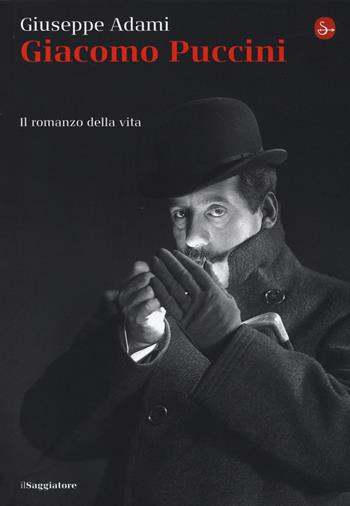Giacomo Puccini. Il romanzo della vita - Giuseppe Adami - Libro Il Saggiatore 2014, La piccola cultura | Libraccio.it