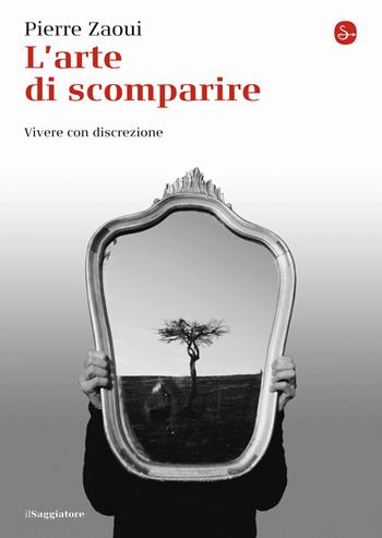 L' arte di scomparire. Vivere con discrezione - Pierre Zaoui - Libro Il Saggiatore 2015, La piccola cultura | Libraccio.it