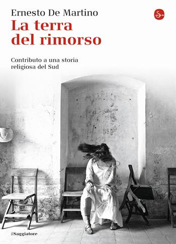 La terra del rimorso. Contributo a una storia religiosa del Sud - Ernesto De Martino - Libro Il Saggiatore 2015, La cultura | Libraccio.it