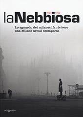 La nebbiosa. Lo sguardo dei milanesi fa rivivere una Milano ormai scomparsa (1950-1965)