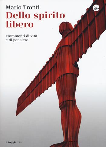 Dello spirito libero. Frammenti di vita e di pensiero - Mario Tronti - Libro Il Saggiatore 2015, La cultura | Libraccio.it