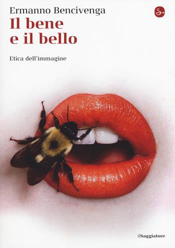 Il bene e il bello. Etica dell'immagine - Ermanno Bencivenga - Libro Il Saggiatore 2015, La piccola cultura | Libraccio.it