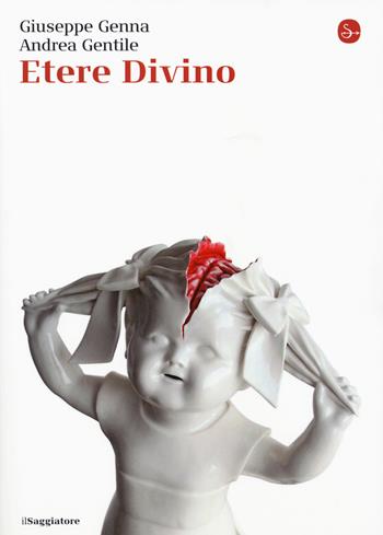 Etere divino - Andrea Gentile, Giuseppe Genna - Libro Il Saggiatore 2015, La cultura | Libraccio.it