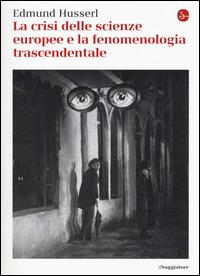 La crisi delle scienze europee e la fenomenologia trascendentale - Edmund Husserl - Libro Il Saggiatore 2015, La cultura | Libraccio.it