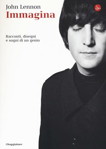 Immagina. Racconti, disegni e sogni di un genio - John Lennon - Libro Il Saggiatore 2016, La cultura | Libraccio.it