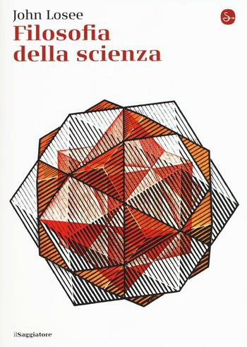 Filosofia della scienza - John Losee - Libro Il Saggiatore 2016, La cultura | Libraccio.it