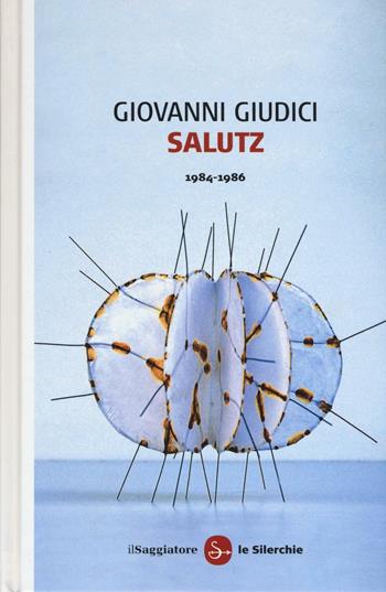Salutz (1984-1986) - Giovanni Giudici - Libro Il Saggiatore 2016, Le silerchie | Libraccio.it
