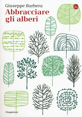 Abbracciare gli alberi - Giuseppe Barbera - Libro Il Saggiatore 2017, La piccola cultura | Libraccio.it