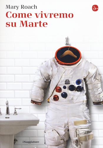 Come vivremo su Marte - Mary Roach - Libro Il Saggiatore 2017, La piccola cultura | Libraccio.it