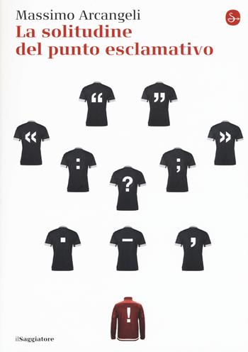 La solitudine del punto esclamativo - Massimo Arcangeli - Libro Il Saggiatore 2017, La cultura | Libraccio.it