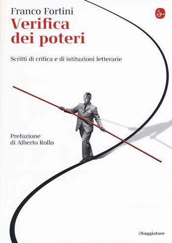 Verifica dei poteri. Scritti di critica e di istituzioni letterarie - Franco Fortini - Libro Il Saggiatore 2017, La cultura | Libraccio.it