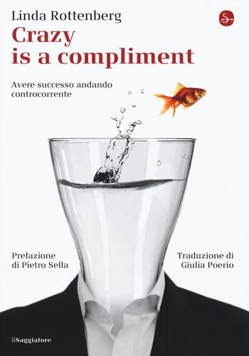 Crazy is a compliment. Avere successo andando controcorrente - Linda Rottenberg - Libro Il Saggiatore 2018, La piccola cultura | Libraccio.it