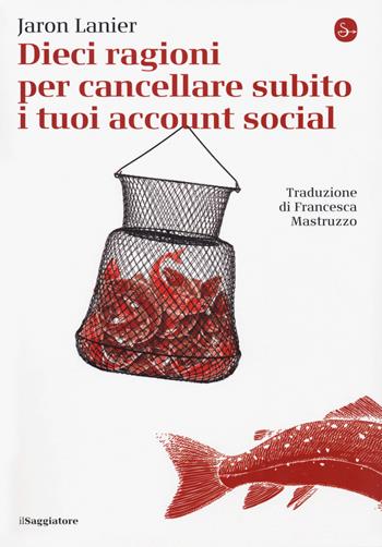 Dieci ragioni per cancellare subito i tuoi account social - Jaron Lanier - Libro Il Saggiatore 2018, La piccola cultura | Libraccio.it