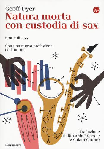 Natura morta con custodia di sax. Storie di jazz - Geoff Dyer - Libro Il Saggiatore 2019, La cultura | Libraccio.it