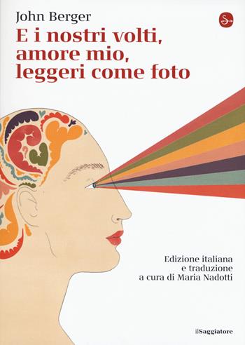 E i nostri volti, amore mio, leggeri come foto - John Berger - Libro Il Saggiatore 2020, La cultura | Libraccio.it