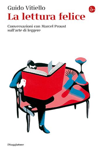 La lettura felice. Conversazioni con Marcel Proust sull'arte di leggere - Guido Vitiello - Libro Il Saggiatore 2024, La cultura | Libraccio.it