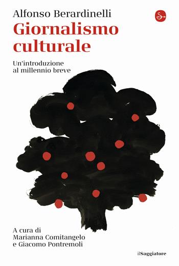 Giornalismo culturale. Un'introduzione al millennio breve - Alfonso Berardinelli - Libro Il Saggiatore 2021, La cultura | Libraccio.it