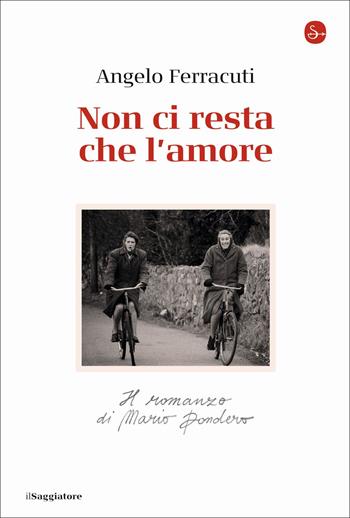 Non ci resta che l'amore. Il romanzo di Mario Dondero - Angelo Ferracuti - Libro Il Saggiatore 2021, La cultura | Libraccio.it
