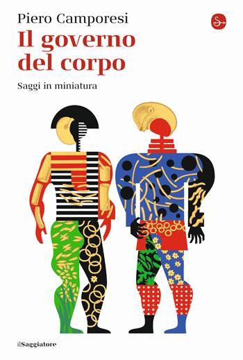 Il governo del corpo. Saggi in miniatura - Piero Camporesi - Libro Il Saggiatore 2022, La cultura | Libraccio.it