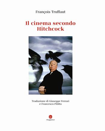 Il cinema secondo Hitchcock. Ediz. deluxe - François Truffaut - Libro Il Saggiatore 2022, La cultura | Libraccio.it