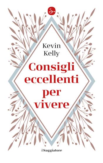 Consigli eccellenti per vivere - Kevin Kelly - Libro Il Saggiatore 2023, La piccola cultura | Libraccio.it