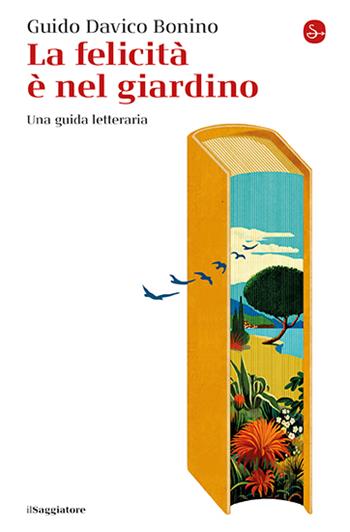 La felicità è nel giardino. Una guida letteraria - Guido Davico Bonino - Libro Il Saggiatore 2024, La cultura | Libraccio.it