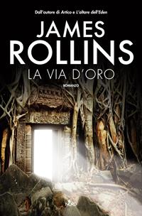 La via d'oro - James Rollins - Libro Nord 2011, Narrativa Nord | Libraccio.it