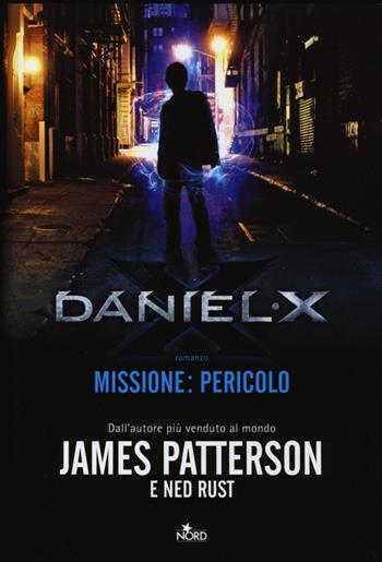 Daniel X. Missione: pericolo - James Patterson, Ned Rust - Libro Nord 2013, Narrativa Nord | Libraccio.it