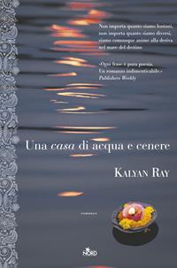 Una casa di acqua e cenere - Kalyan Ray - Libro Nord 2015, Narrativa Nord | Libraccio.it