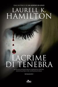 Lacrime di tenebra - Laurell K. Hamilton - Libro Nord 2011, Narrativa Nord | Libraccio.it
