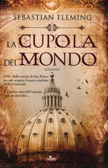 La cupola del mondo - Sebastian Fleming - Libro Nord 2012, Narrativa Nord | Libraccio.it