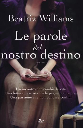 Le parole del nostro destino - Beatriz Williams - Libro Nord 2012, Narrativa Nord | Libraccio.it