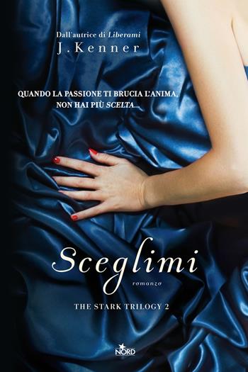 Sceglimi - J. Kenner - Libro Nord 2013, Narrativa Nord | Libraccio.it