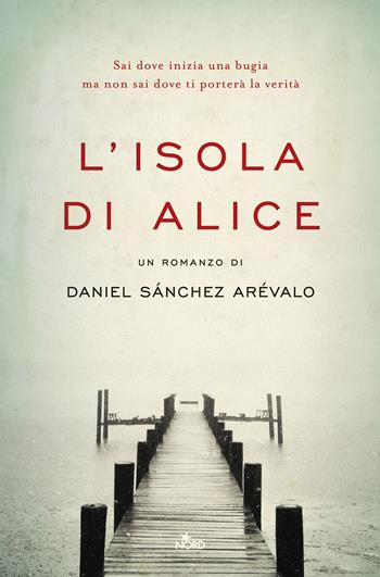L'isola di Alice - Daniel Sánchez Arévalo - Libro Nord 2017, Narrativa Nord | Libraccio.it