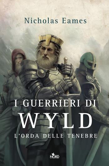 I guerrieri di Wyld. L'orda delle tenebre - Nicholas Eames - Libro Nord 2018, Narrativa Nord | Libraccio.it