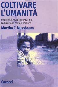 Coltivare l'umanità. I classici, il multiculturalismo, l'educazione contemporanea - Martha C. Nussbaum - Libro Carocci 1999, Argomenti | Libraccio.it