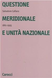 Questione meridionale e unità nazionale (1861-1995) - Salvatore Cafiero - Libro Carocci 1996, Università | Libraccio.it