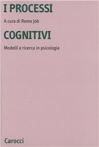 I processi cognitivi. Modelli e ricerca in psicologia - Remo Job - Libro Carocci 2000, Università | Libraccio.it