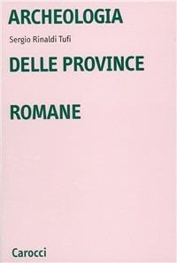 Archeologia delle province romane - Sergio Rinaldi Tufi - Libro Carocci 2000, Università | Libraccio.it