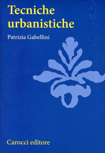 Tecniche urbanistiche - Patrizia Gabellini - Libro Carocci 2001, Università | Libraccio.it
