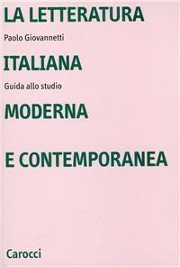 La letteratura italiana moderna e contemporanea. Guida allo studio - Paolo Giovannetti - Libro Carocci 2001, Università | Libraccio.it