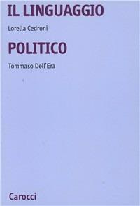 Il linguaggio politico - Lorella Cedroni, Tommaso Dell'Era - Libro Carocci 2002, Università | Libraccio.it