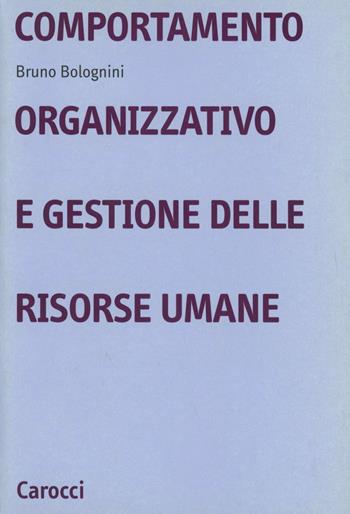 Comportamento organizzativo e gestione delle risorse umane - Bruno Bolognini - Libro Carocci 2002, Università | Libraccio.it