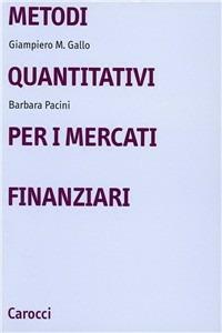 Metodi quantitativi per i mercati finanziari - Giampiero M. Gallo, Barbara Pacini - Libro Carocci 2002, Università | Libraccio.it
