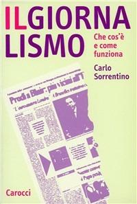 Il giornalismo. Che cos'è e come funziona - Carlo Sorrentino - Libro Carocci 2002, Studi superiori | Libraccio.it