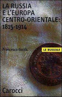La Russia e l'Europa centro-orientale: 1815-1914 - Francesco Guida - Libro Carocci 2003, Le bussole | Libraccio.it