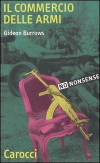 Il commercio delle armi -  Gideon Burrows - Libro Carocci 2003, Quality paperbacks | Libraccio.it
